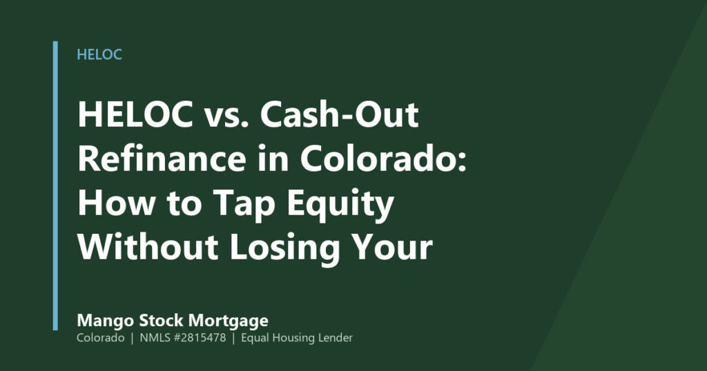 Mango Stock Mortgage banner introducing hELOC vs. Cash-Out Refinance in Colorado: How to Tap Equity Without Losing Your Low Rate