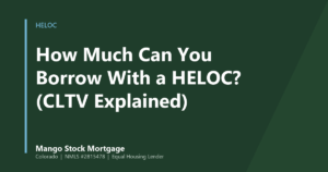 Mango Stock Mortgage banner introducing how Much Can You Borrow With a HELOC? (CLTV Explained)