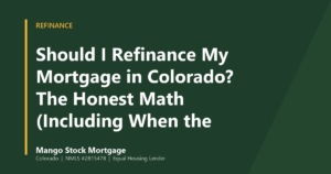 Mango Stock Mortgage banner introducing should I Refinance My Mortgage in Colorado? The Honest Math (Including When the Answer Is No)